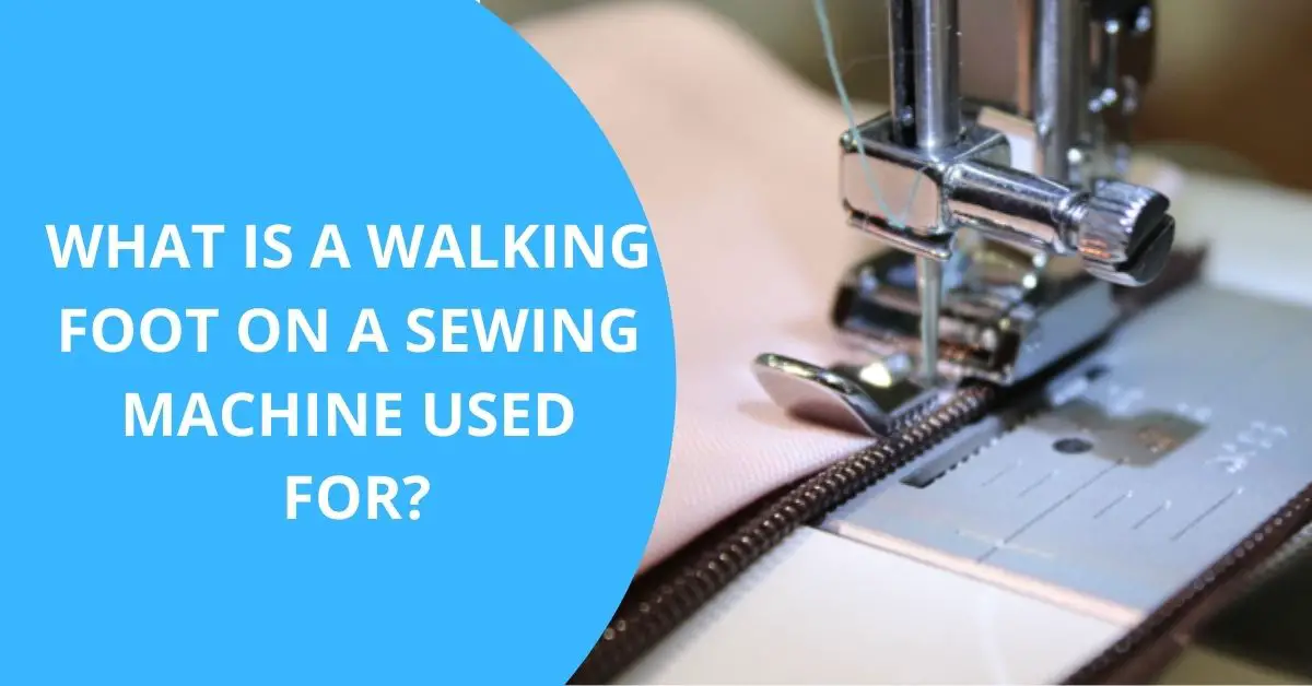 What is a Walking Foot on a Sewing Machine USED FOR?