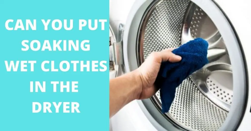 can-you-put-soaking-wet-clothes-in-dryer-what-happens