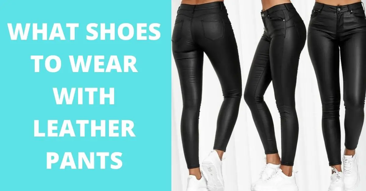 What Shoes to Wear with Leather Pants