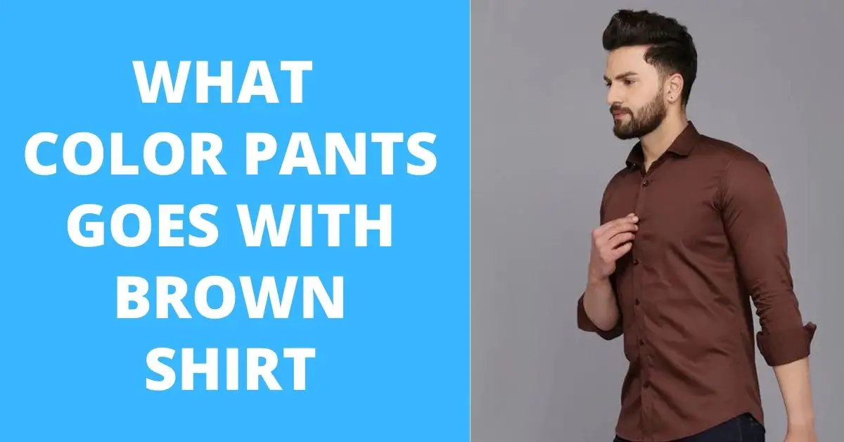 what-color-pants-goes-with-brown-shirt-for-ladies-and-men