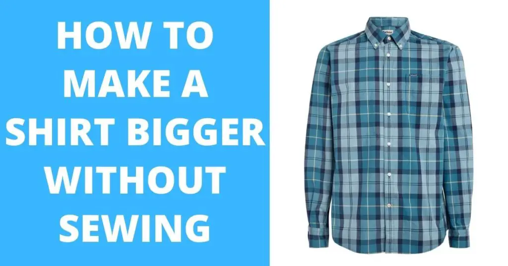 how-to-make-a-shirt-bigger-without-sewing-7-effective-ways