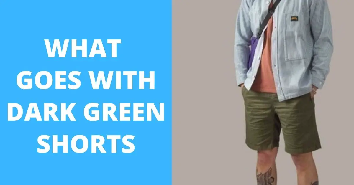 what-goes-with-dark-green-shorts-30-outfit-ideas