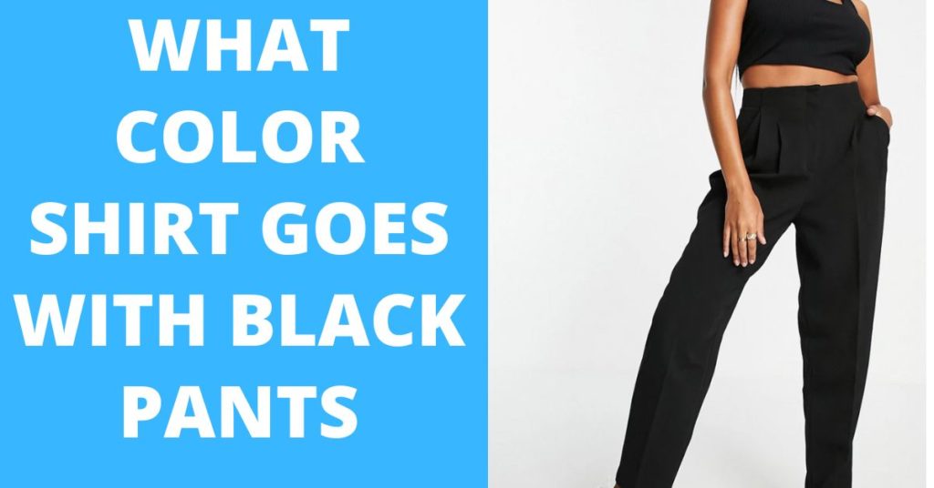 what-color-shirt-goes-with-black-pants-for-men-and-women