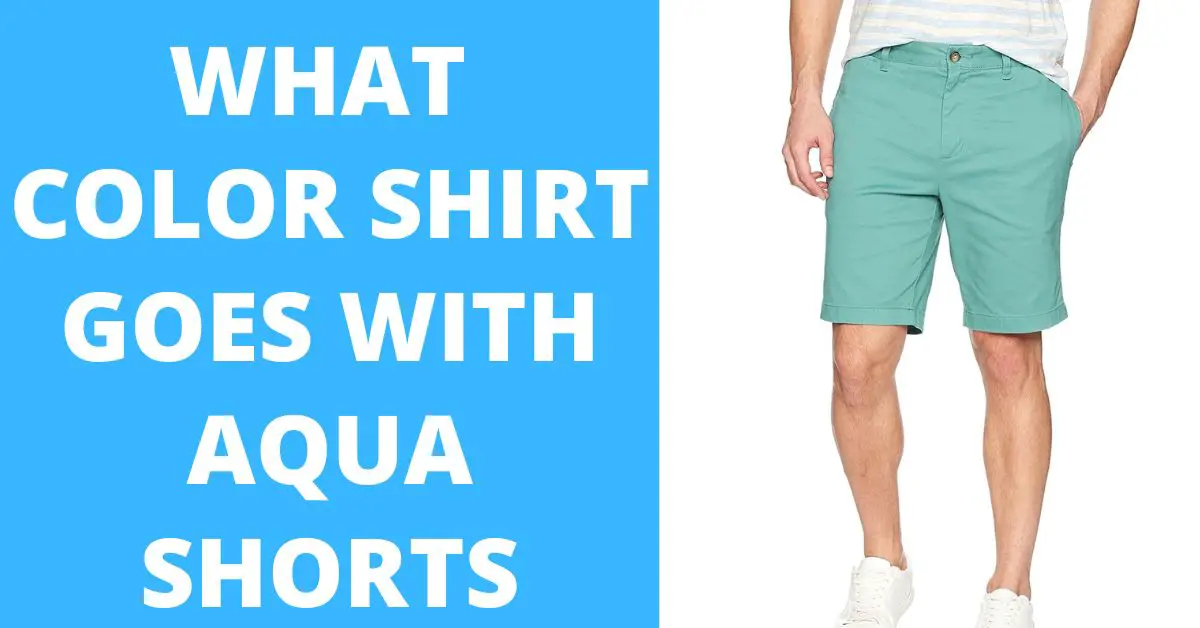 What Color Shirt Goes with Aqua Shorts